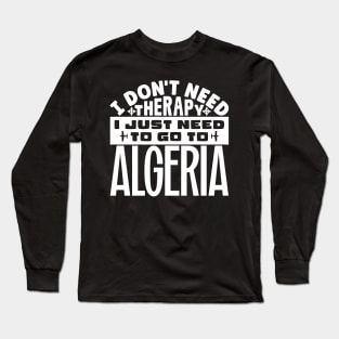 I don't need therapy, I just need to go to Algeria Long Sleeve T-Shirt